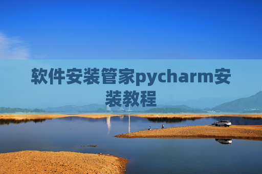 软件安装管家pycharm安装教程